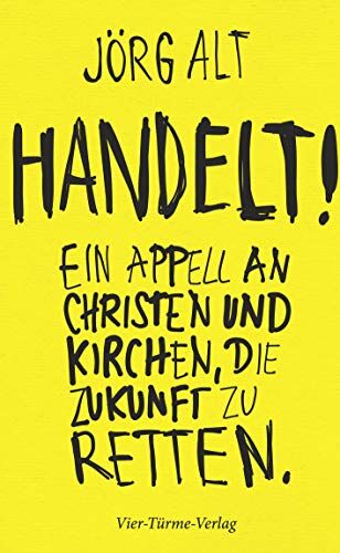 Jörg Alt - Handelt! Ein Appell an Christen und Kirchen, die Zukunft zu retten - Preis vom 09.10.2026 07:28:09 h