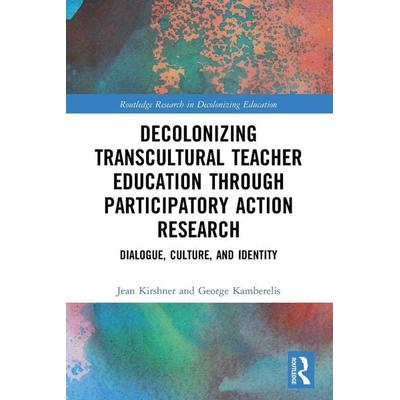 Decolonizing Transcultural Teacher Education through Participatory Action Research, Taschenbuch von Jean Kirshner,George Kamberelis, Taylor & Francis,