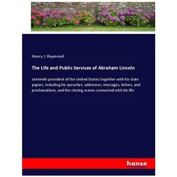 The Life and Public Services of Abraham Lincoln, Belletristik von Henry J. Raymond