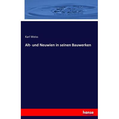 Alt- und Neuwien in seinen Bauwerken, Taschenbuch von Karl Weiss, Hansebooks, 978-3-7428-8678-1