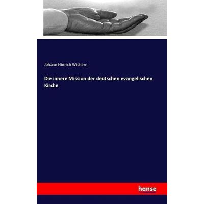 Die innere Mission der deutschen evangelischen Kirche, Taschenbuch von Johann Hinrich Wichern, Hansebooks, 978-3-7411-1702-2
