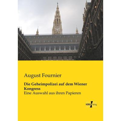 Die Geheimpolizei auf dem Wiener Kongress, Taschenbuch von August Fournier, BoD - Books on Demand, 978-3-95610-890-7