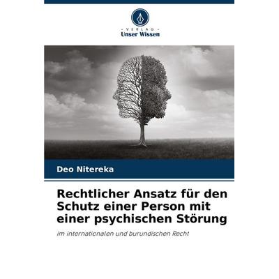 Rechtlicher Ansatz für den Schutz einer Person mit einer psychischen Störung, Taschenbuch von Deo Nitereka, Verlag Unser Wissen, 978-620-7-32702-7