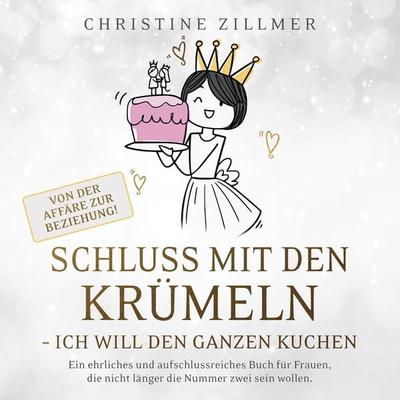 Schluss mit den Krümeln - Ich will den ganzen Kuchen - Von der Affäre zur Beziehung! - Christine Zillmer, Audio, 9783911005074