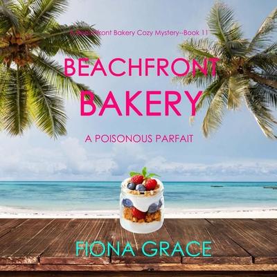 Beachfront Bakery: A Poisonous Parfait (A Beachfront Bakery Cozy Mystery—Book 11) - Fiona Grace, Audio, 9798341598034