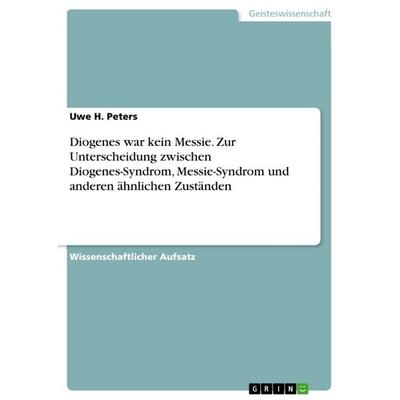Diogenes war kein Messie. Zur Unterscheidung zwischen Diogenes-Syndrom, Messie-Syndrom und anderen ähnlichen Zuständen, Taschenbuch von Uwe H. Peters,