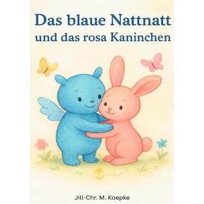Das blaue Nattnatt und das rosa Kaninchen, Taschenbuch von Jill-Christin Mercedes Koepke, Epubli, 978-3-565-10434-5