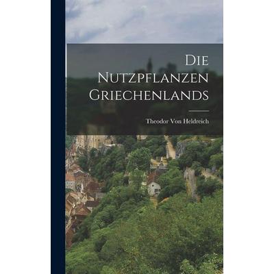 Die Nutzpflanzen Griechenlands, Gebundene Ausgabe von Theodor Heldreich, Tradd Street Press, 978-1-01-757880-5