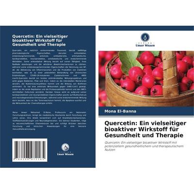 Quercetin: Ein vielseitiger bioaktiver Wirkstoff für Gesundheit und Therapie, Taschenbuch von Mona El-Banna, Verlag Unser Wissen, 978-620-8-97216-5