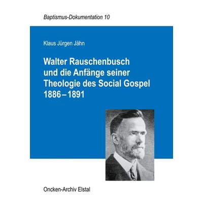 Walter Rauschenbusch und die Anfänge seiner Theologie des Social Gospel 1886-1891, Taschenbuch von Klaus Jürgen Jähn, BoD – Books on Demand,