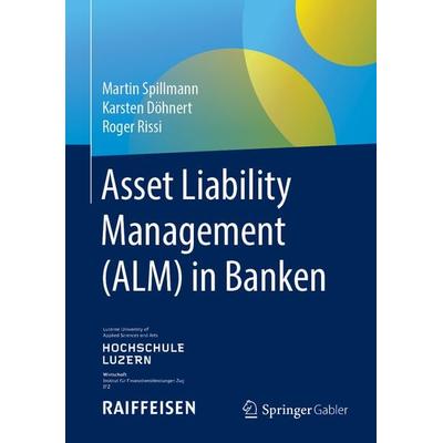 Asset Liability Management (ALM) in Banken, Gebundene Ausgabe von Martin Spillmann,Karsten Döhnert,Roger Rissi, Springer Fachmedien Wiesbaden GmbH,
