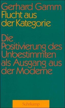 Gerhard Gamm - Flucht aus der Kategorie: Die Positivierung des Unbestimmten als Ausgang der Moderne - Preis vom 09.10.2026 07:28:09 h