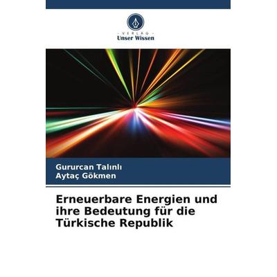 Erneuerbare Energien und ihre Bedeutung für die Türkische Republik, Taschenbuch von Gururcan Tal¿nl¿,Aytaç Gökmen, Verlag Unser Wissen,