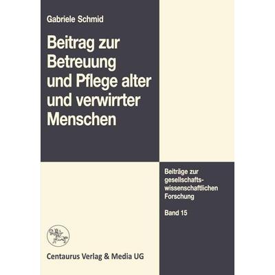 Beitrag zur Betreuung und Pflege alter und verwirrter Menschen, Taschenbuch von Gabriele Schmid, Springer Fachmedien Wiesbaden GmbH, 978-3-658-14535-4