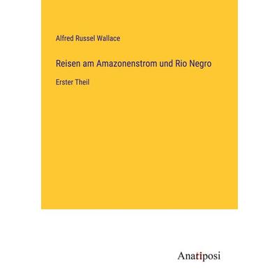 Reisen am Amazonenstrom und Rio Negro, Taschenbuch von Alfred Russel Wallace, Anatiposi Verlag, 978-3-382-04608-8