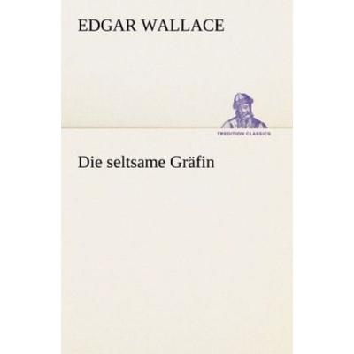 Die seltsame Gräfin, Taschenbuch von Edgar Wallace, Tredition, 978-3-8472-3727-3