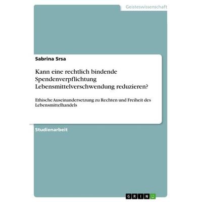 Kann eine rechtlich bindende Spendenverpflichtung Lebensmittelverschwendung reduzieren?, Taschenbuch von Sabrina Srsa, GRIN, 978-3-668-95729-9