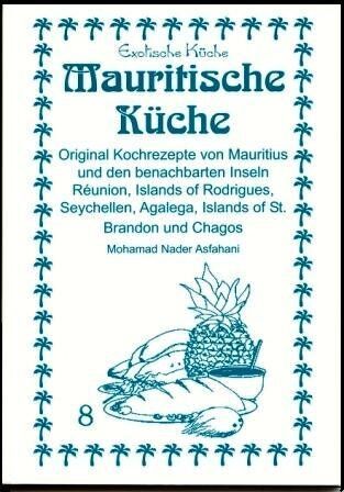 Asfahani, Mohamad Nader - Mauritische Küche: Original Kochrezepte von Mauritius und den benachbarten Inseln Réunion, Islands of Rodrigues, Seychellen, Agalega, Islands of St. Brandon und Chagos - Preis vom 09.10.2026 07:28:09 h