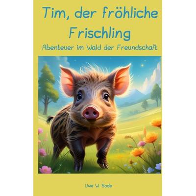 Tim, der fröhliche Frischling, Taschenbuch von Uwe W. Bode, Epubli, 978-3-7584-1468-8