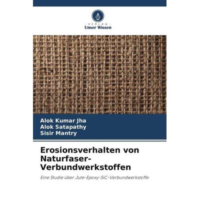 Erosionsverhalten von Naturfaser-Verbundwerkstoffen, Taschenbuch von Alok Kumar Jha,Alok Satapathy,Sisir Mantry, Verlag Unser Wissen,