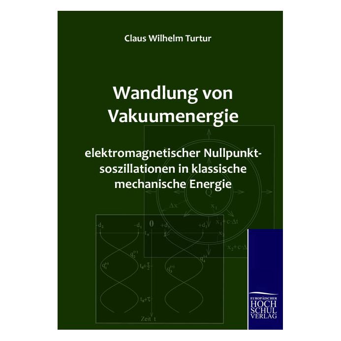 Europäischer Hochschulverlag Wandlung von Vakuumenergie elektromagnetischer Nullpunktsoszillationen in klassische mechanische... (Deutsch, Softcover, Claus Wilhelm Turtur) (35208149)
