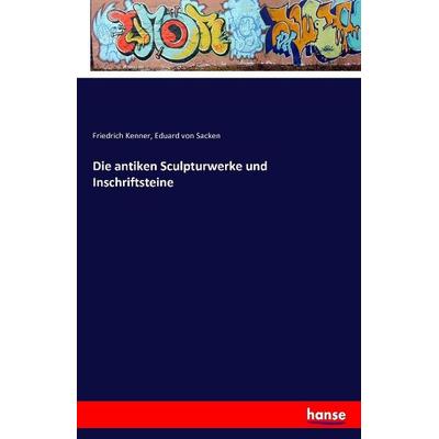 Die antiken Sculpturwerke und Inschriftsteine, Taschenbuch von Friedrich Kenner,Eduard Sacken, Hansebooks, 978-3-7411-1462-5