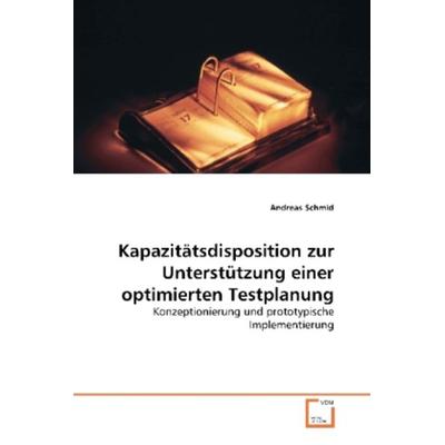 Schmid, A: Kapazitätsdisposition zur Unterstützung einer opt, Taschenbuch von Andreas Schmid, VDM, 978-3-639-26596-5
