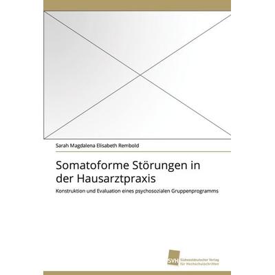 Somatoforme Störungen in der Hausarztpraxis, Taschenbuch von Sarah Magdalena Elisabeth Rembold, Südwestdeutscher Verlag für Hochschulschriften,