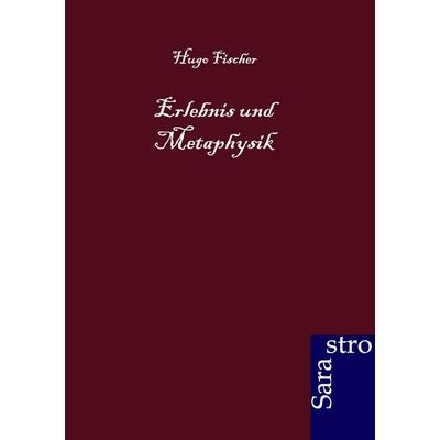 Erlebnis und Metaphysik, Taschenbuch von Hugo Fischer, Sarastro, 978-3-86471-027-8