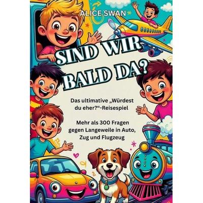 Sind wir bald da?, Taschenbuch von Alice Swan, Tredition, 978-3-384-77587-0
