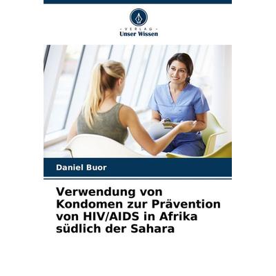 Verwendung von Kondomen zur Prävention von HIV/AIDS in Afrika südlich der Sahara, Taschenbuch von Daniel Buor, Verlag Unser Wissen, 978-620-6-93705-0