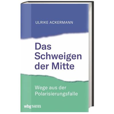 Das Schweigen der Mitte, Gebundene Ausgabe von Ulrike Ackermann, Theiss in Herder, 978-3-8062-4057-3