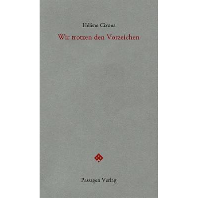 Wir trotzen den Vorzeichen, Taschenbuch von Helene Cixous, Passagen, 978-3-7092-0555-6