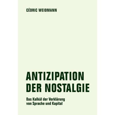 Antizipation der Nostalgie, Taschenbuch von Cédric Weidmann, Verbrecher, 978-3-95732-633-1