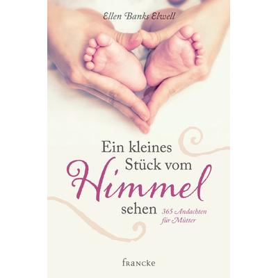 Ein kleines Stück vom Himmel sehen, Gebundene Ausgabe von Ellen Banks Elwell, Francke-Buch, 978-3-86827-534-6