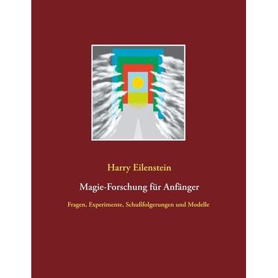Magie-Forschung für Anfänger, Taschenbuch von Harry Eilenstein, BoD – Books on Demand, 978-3-7504-8706-2