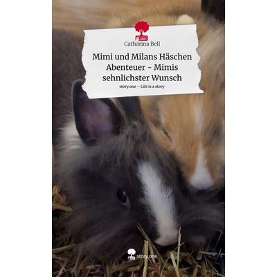 Mimi und Milans Häschen Abenteuer - Mimis sehnlichster Wunsch. Life is a Story - story.one, Gebundene Ausgabe von Catharina Bell, Storylution,