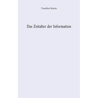 Das Zeitalter der Information, Taschenbuch von Vassilios Kotsis, BoD – Books on Demand, 978-3-7578-2358-0