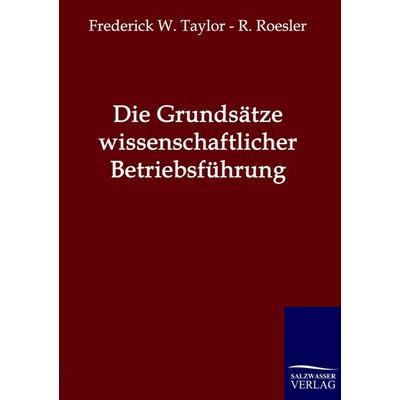 Die Grundsätze wissenschaftlicher Betriebsführung, Taschenbuch von Frederick W. Taylor,R. Roesler, Salzwasser, 978-3-86195-713-3