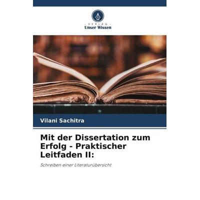 Mit der Dissertation zum Erfolg - Praktischer Leitfaden II:, Taschenbuch von Vilani Sachitra, Verlag Unser Wissen, 978-620-5-15357-4