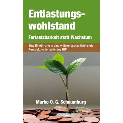 Entlastungswohlstand - Fortsetzbarkeit statt Wachstum, Taschenbuch von Marko O. G. Schaumburg, BoD – Books on Demand, 978-3-696-36886-9