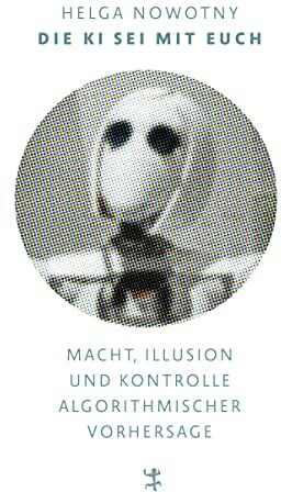 Helga Nowotny - Die KI sei mit euch: Macht, Illusion und Kontrolle algorithmischer Vorhersage - Preis vom 30.09.2026 09:01:18 h