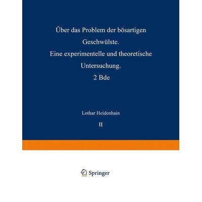 Über das Problem der bösartigen Geschwülste. Eine experimentelle und theoretische Untersuchung. 2 Bde, Taschenbuch von Lothar Heidenhain, Springer