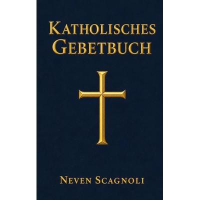 Katholisches Gebetbuch, Gebundene Ausgabe von Neven Scagnoli, BoD – Books on Demand, 978-3-696-36772-5