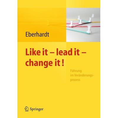 Like it, lead it, change it. Führung im Veränderungsprozess, Taschenbuch von , Springer Berlin