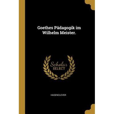 Goethes Pädagogik im Wilhelm Meister., Taschenbuch von Hasenclever, Creative Media Partners, LLC, 978-0-270-10796-8