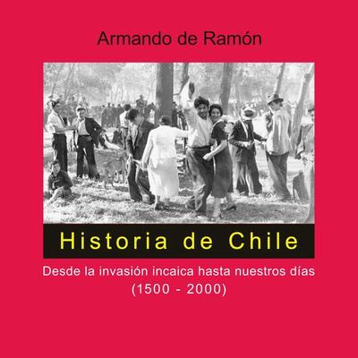 Historia de Chile. Desde la invasión incaica hasta nuestros días (1500-2000) - Armando de Ramón, Audio, 9789178975495