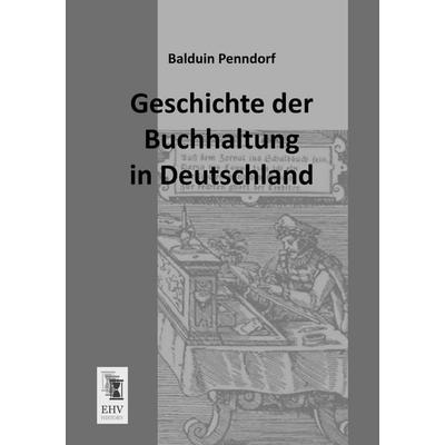 Geschichte der Buchhaltung in Deutschland, Taschenbuch von Balduin Penndorf, EHV-History, 978-3-95564-484-0