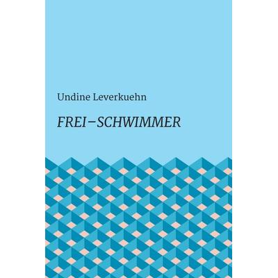 Frei – Schwimmer, Gebundene Ausgabe von Undine Leverkuehn, Tredition, 978-3-7469-0319-4