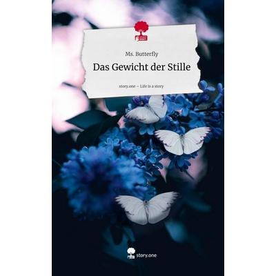 Das Gewicht der Stille. Life is a Story - story.one, Gebundene Ausgabe von Ms. Butterfly, Storylution, 978-3-7118-0546-1